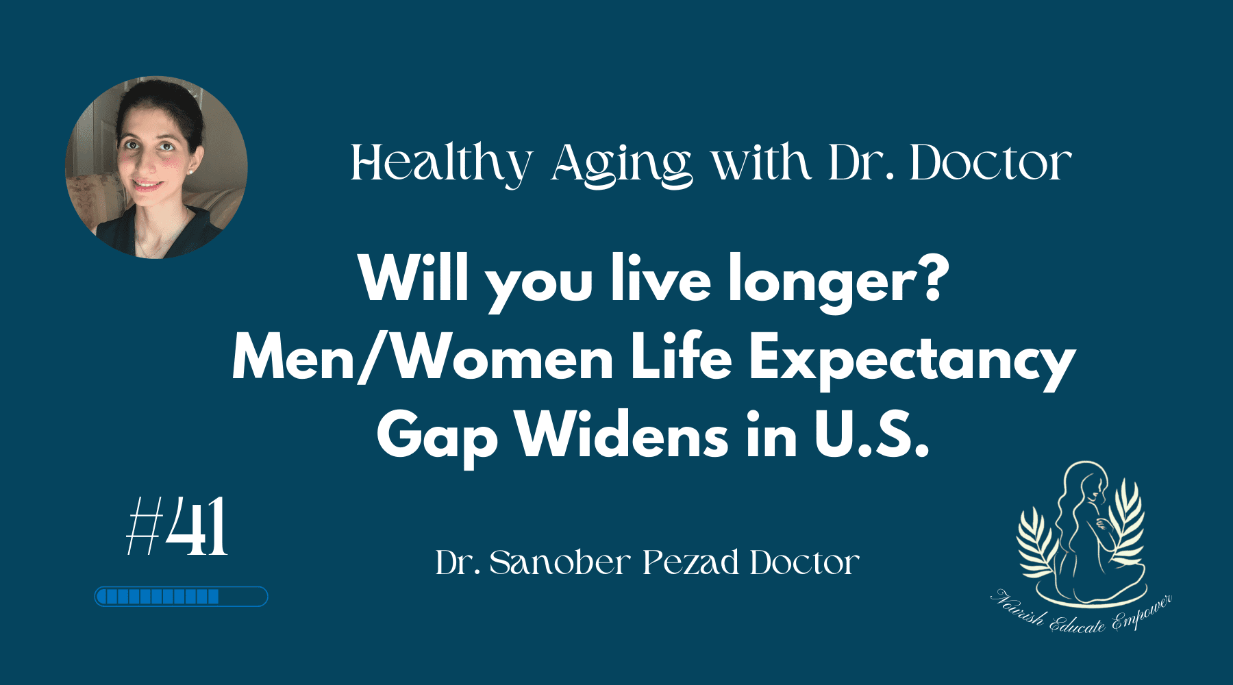 Healthy Aging with Dr. Doctor Newsletter- Will you live longer? Men/Women Life Expectancy Gap Widens in U.S.- Dr. Sanober Doctor
