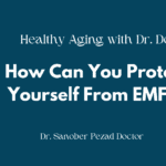 How Can You Protect Yourself From EMFs? #47 I Healthy Aging with Dr. Sanober Doctor