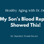 My Son's Blood Report Showed This! #46 I Healthy Aging with Dr. Sanober Doctor